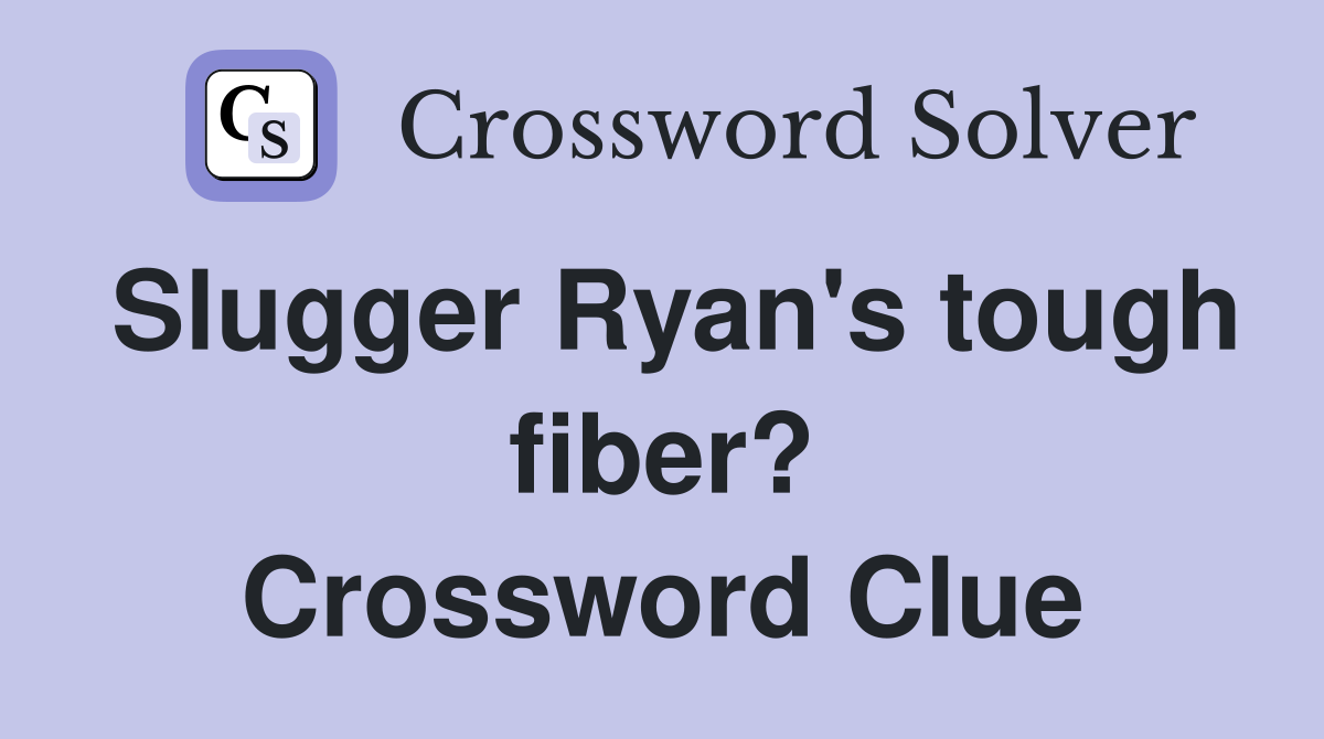 Slugger Ryan's tough fiber? Crossword Clue
