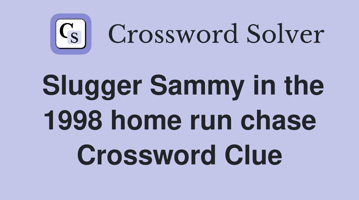 Slugger Sammy in the 1998 home run chase Crossword Clue