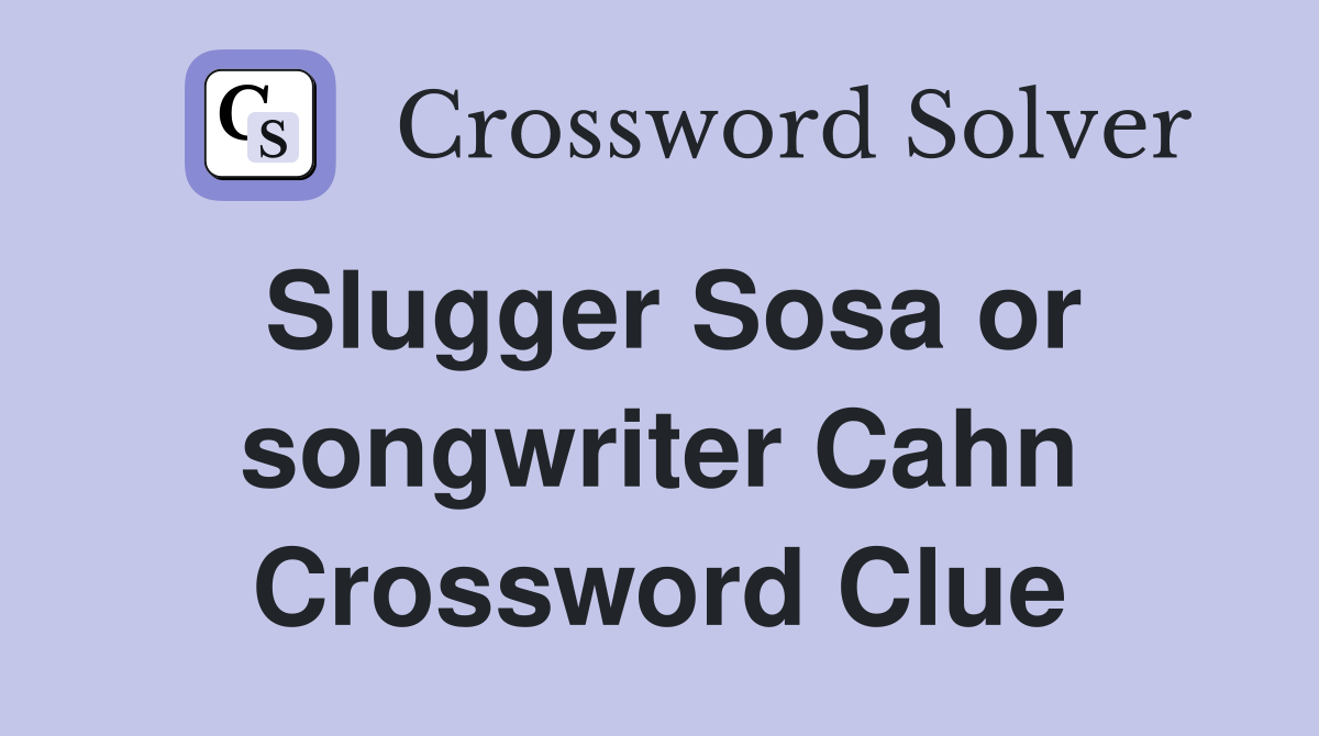 Slugger Sosa or songwriter Cahn Crossword Clue
