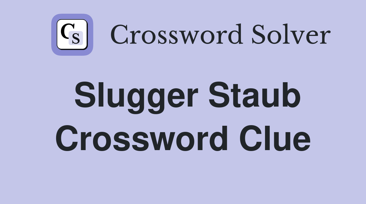 Slugger Staub Crossword Clue
