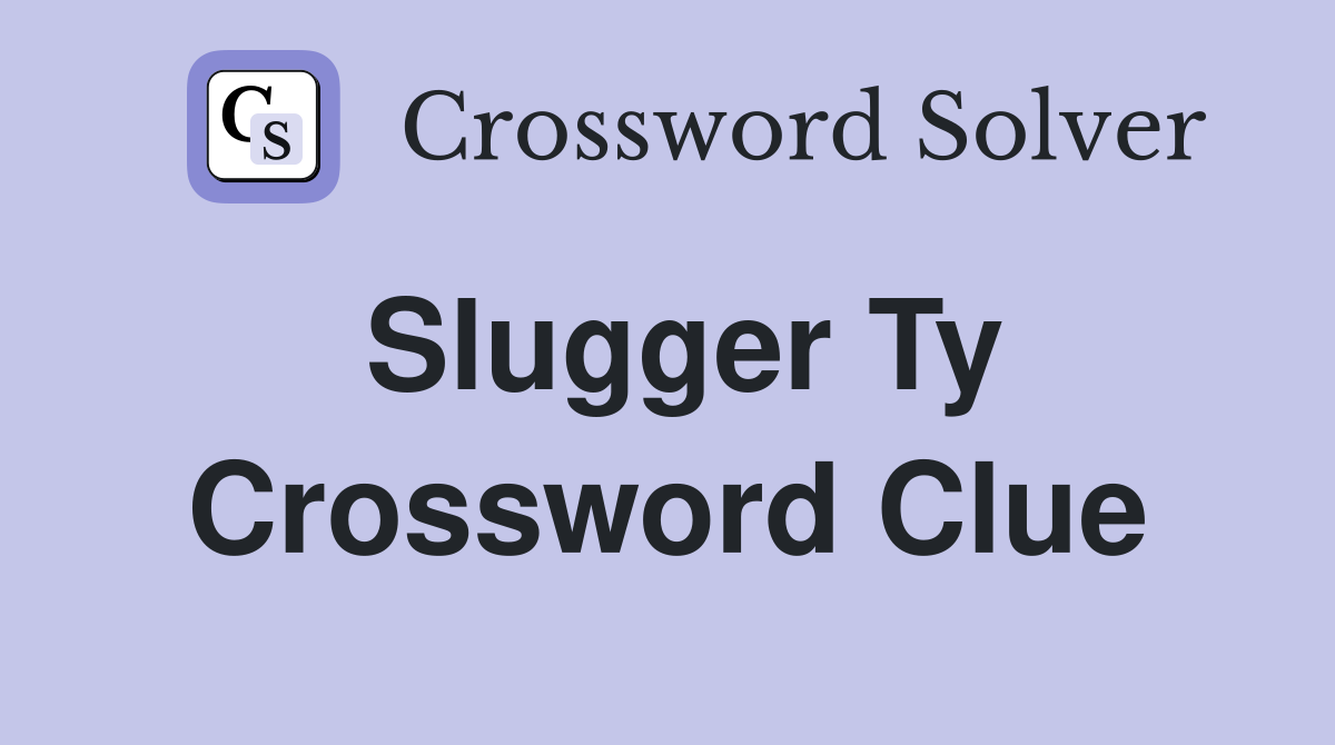 Slugger Ty Crossword Clue