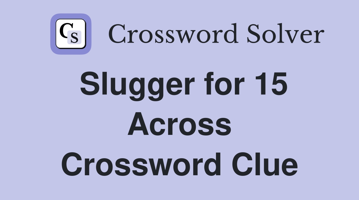 Slugger for 15 Across Crossword Clue