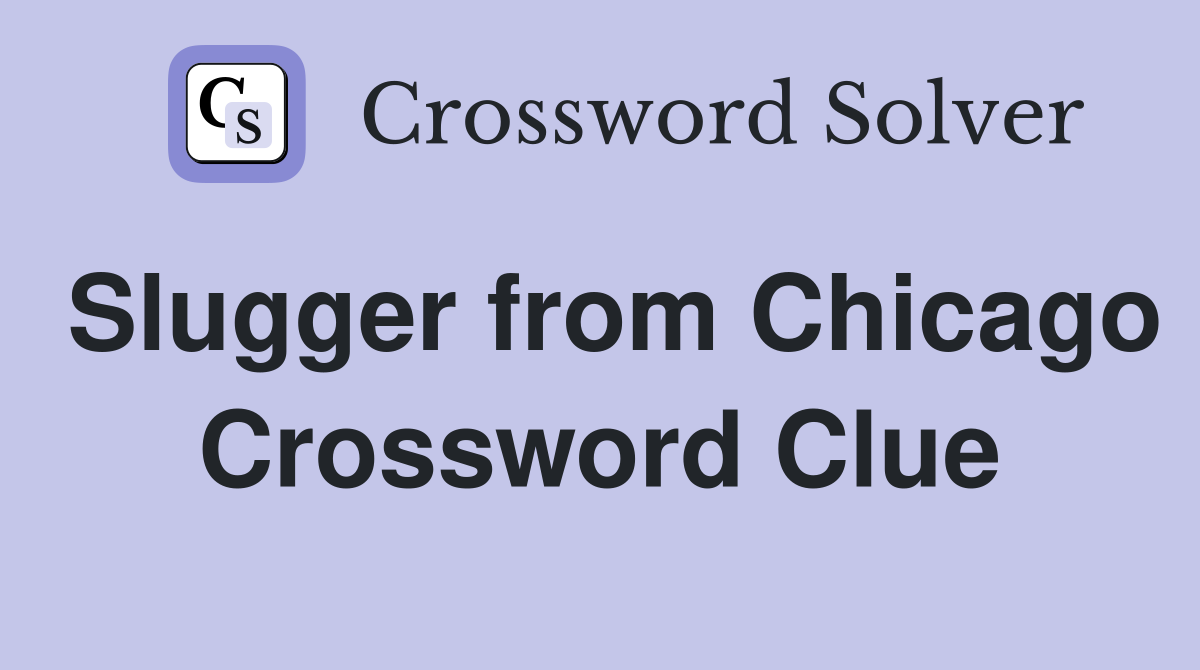 Slugger from Chicago Crossword Clue
