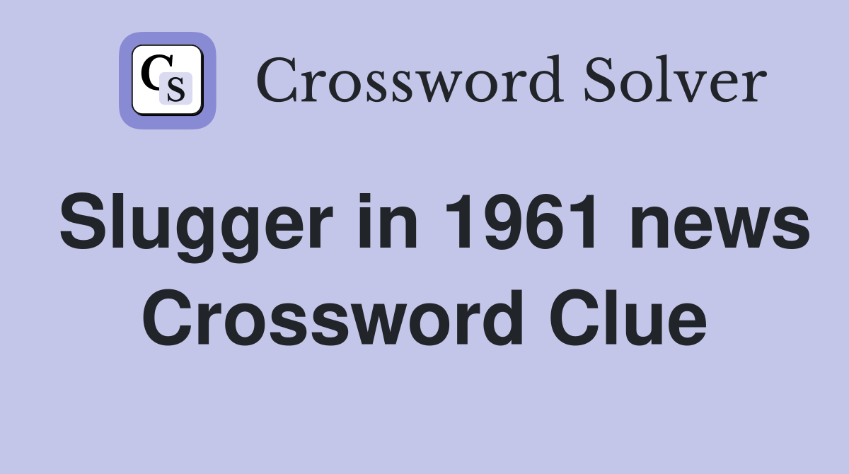 Slugger in 1961 news Crossword Clue