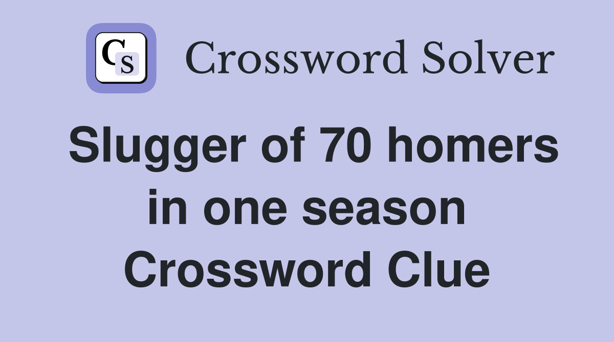 Slugger of 70 homers in one season Crossword Clue