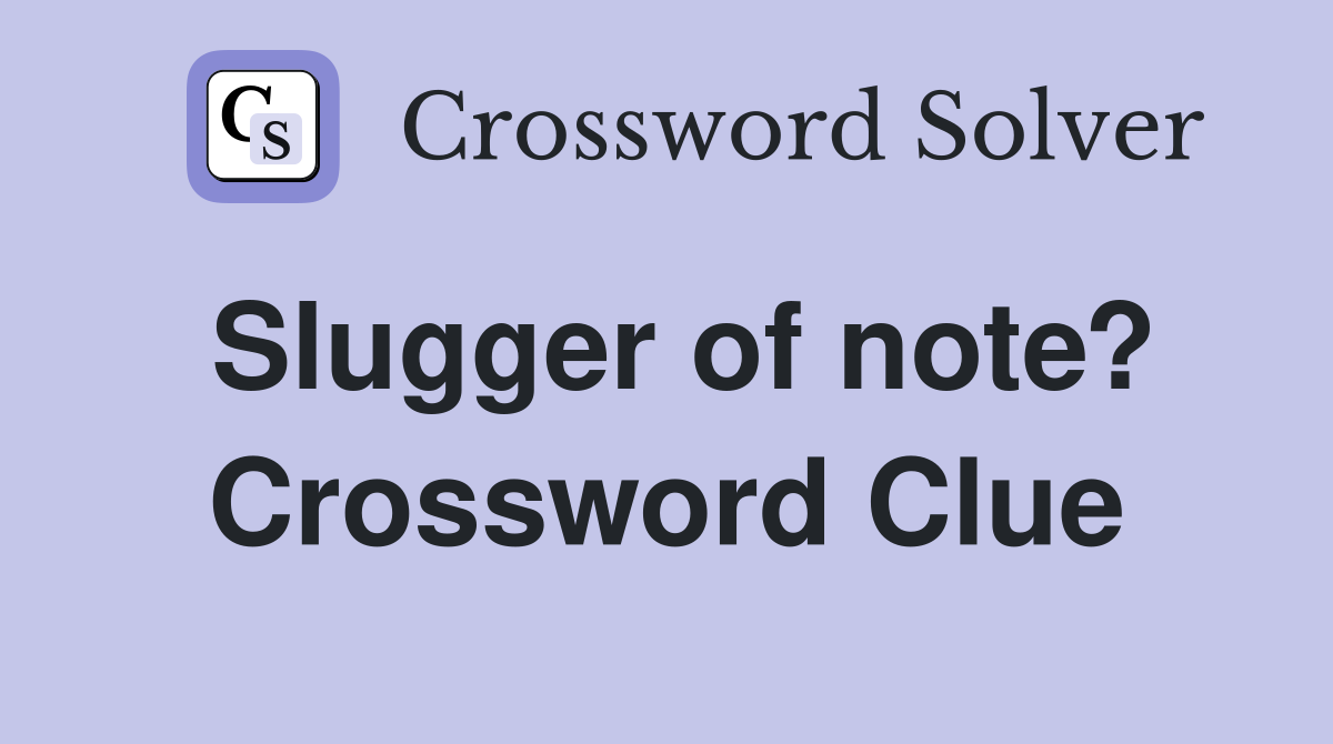 Slugger of note? Crossword Clue