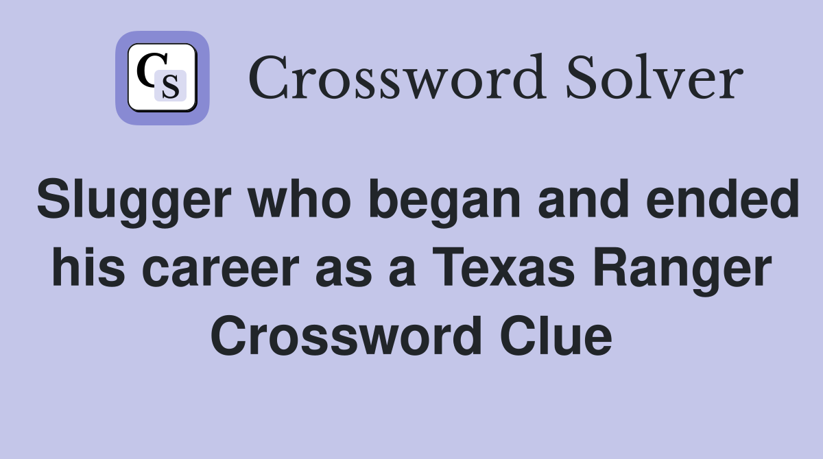 Slugger who began and ended his career as a Texas Ranger Crossword Clue