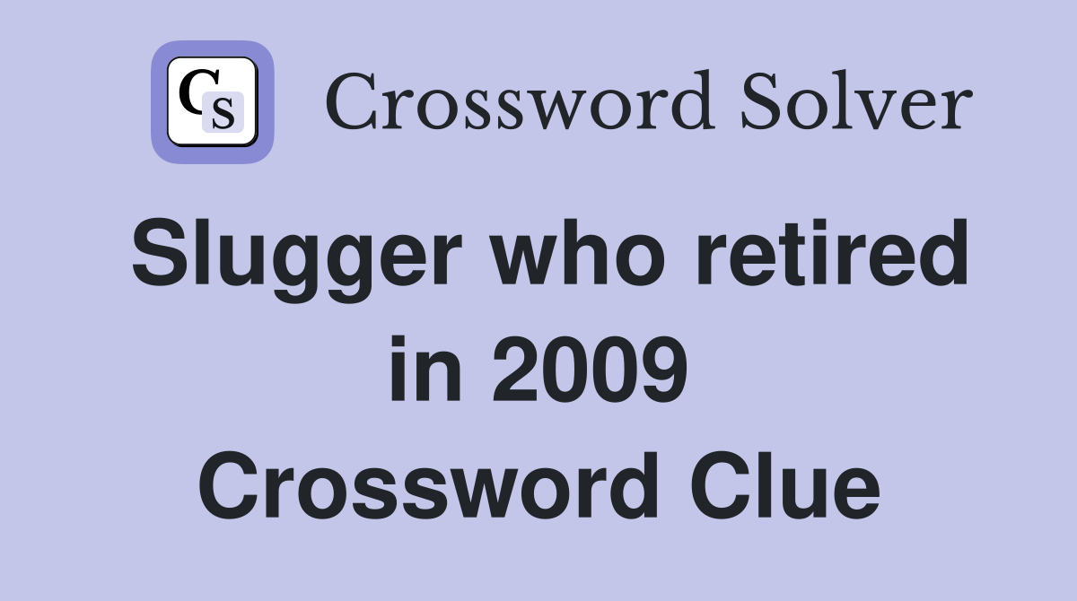 Slugger who retired in 2009 Crossword Clue