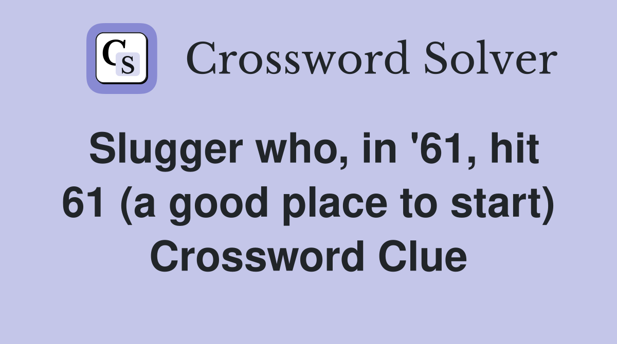 Slugger who, in '61, hit 61 (a good place to start) Crossword Clue