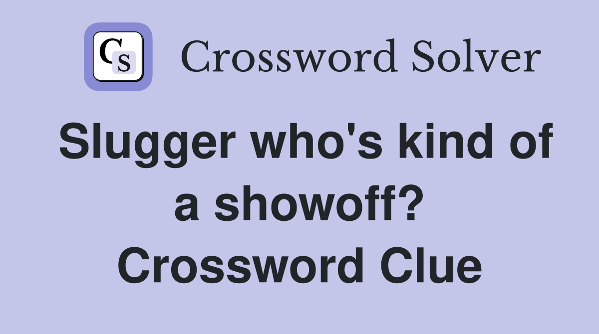 Slugger who's kind of a showoff? Crossword Clue