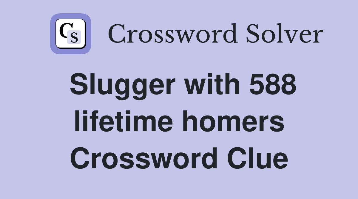 Slugger with 588 lifetime homers Crossword Clue