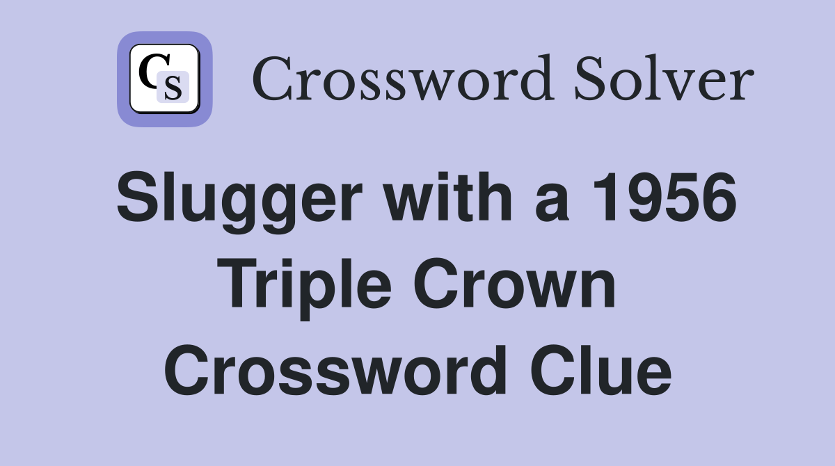 Slugger with a 1956 Triple Crown Crossword Clue