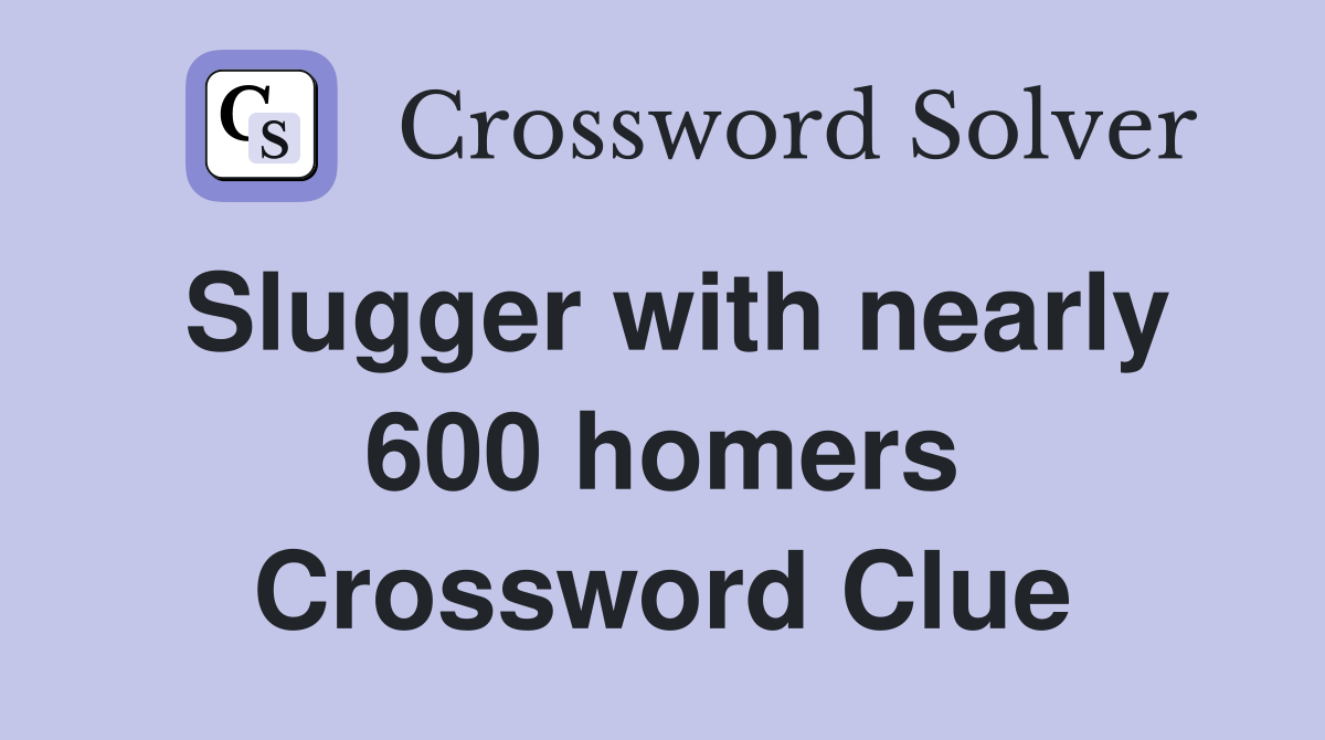 Slugger with nearly 600 homers Crossword Clue