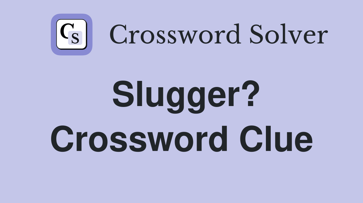 Slugger? Crossword Clue