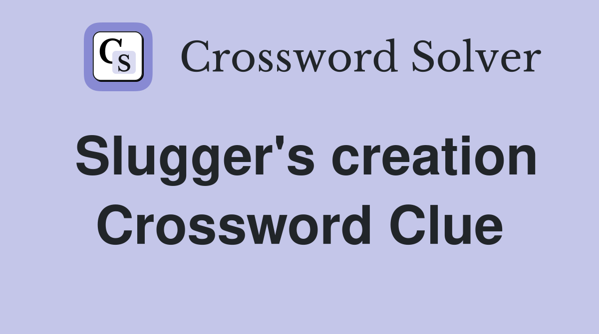 Slugger's creation Crossword Clue