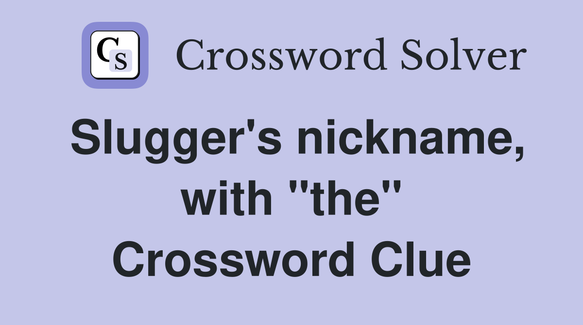 Slugger's nickname, with "the" Crossword Clue