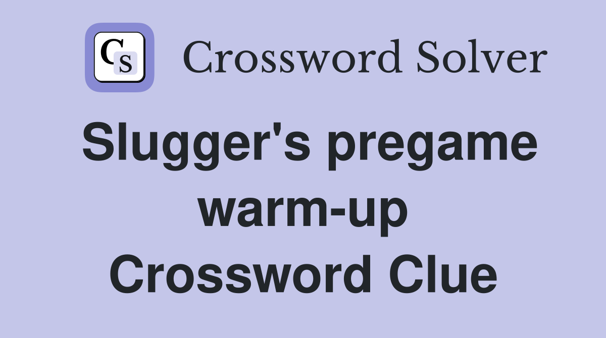 Slugger's pregame warm-up Crossword Clue