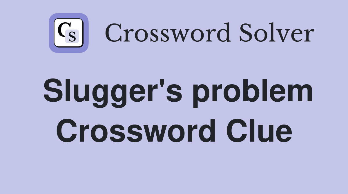 Slugger's problem Crossword Clue