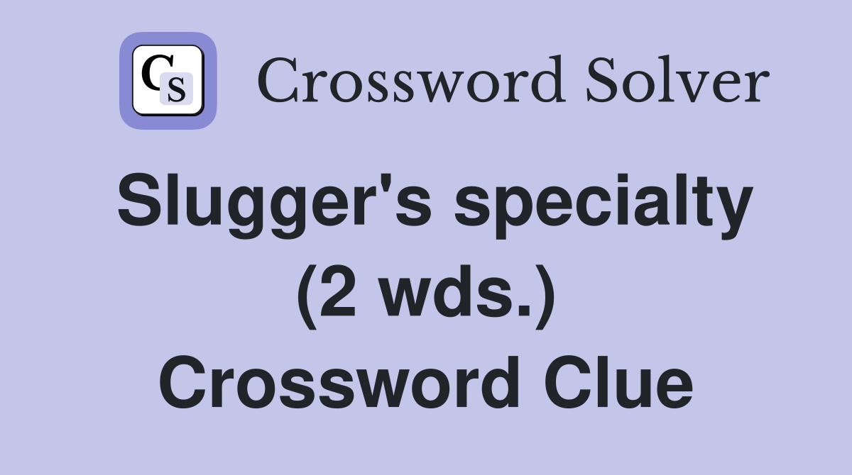 Slugger's specialty (2 wds.) Crossword Clue