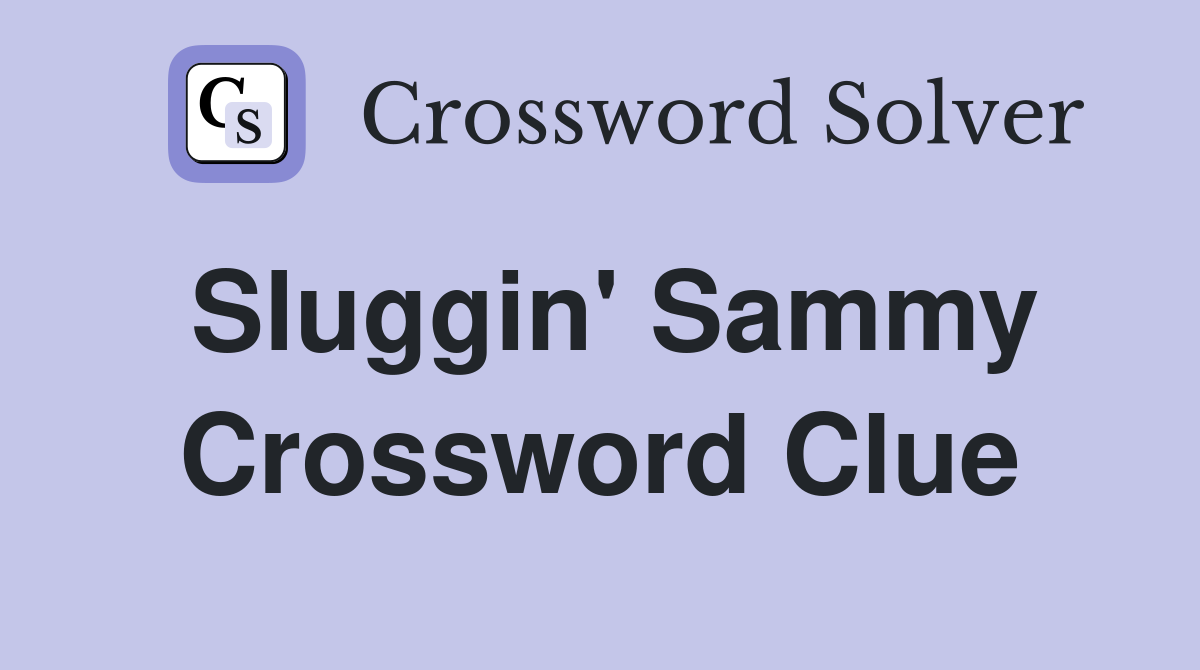Sluggin' Sammy Crossword Clue