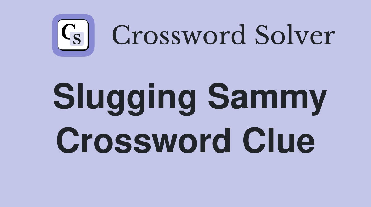 Slugging Sammy Crossword Clue
