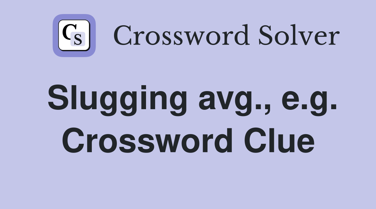 Slugging avg., e.g. Crossword Clue