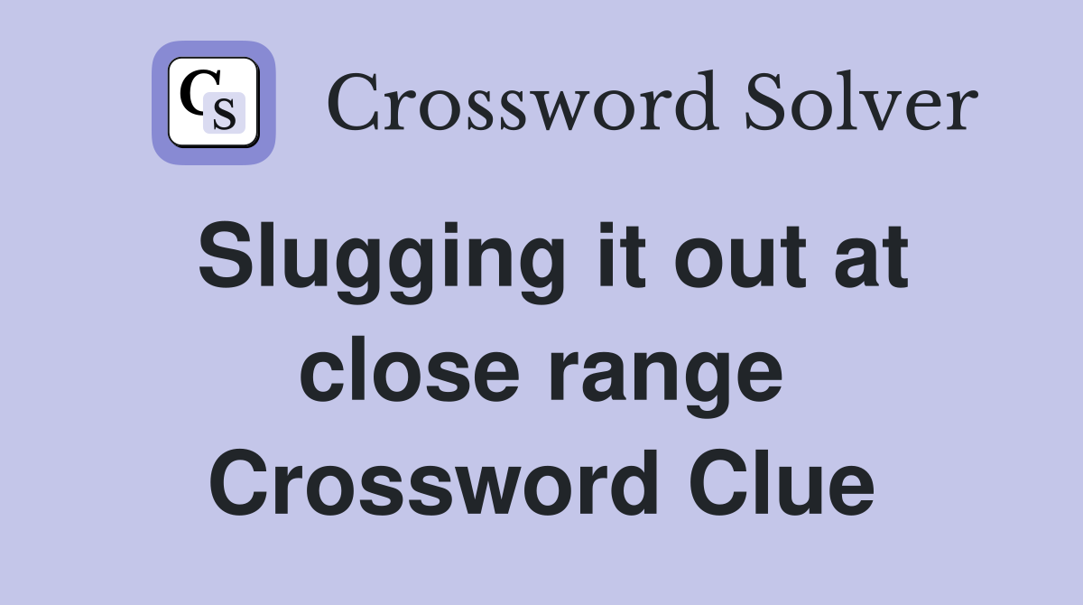 Slugging it out at close range Crossword Clue