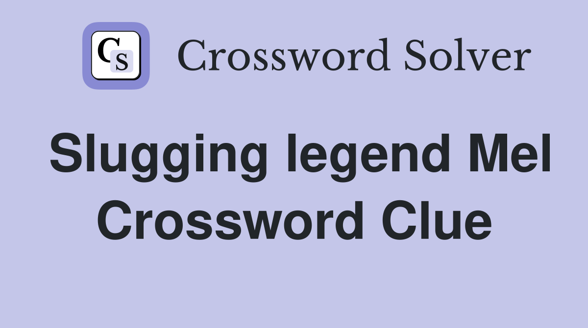 Slugging legend Mel Crossword Clue