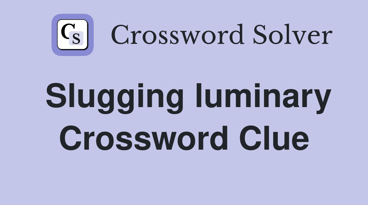 Slugging luminary Crossword Clue
