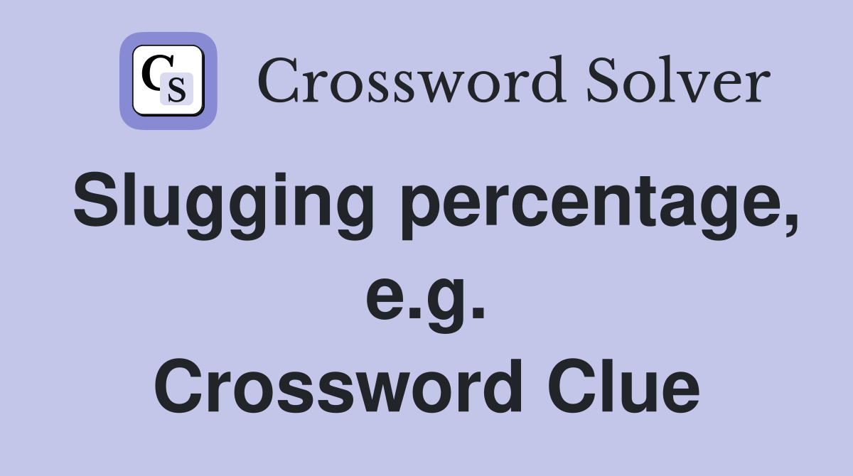 Slugging percentage, e.g. Crossword Clue