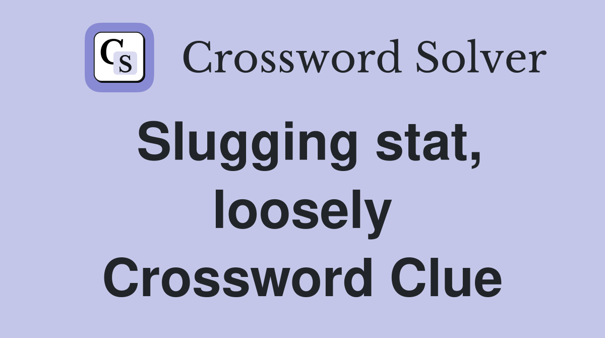 Slugging stat, loosely Crossword Clue