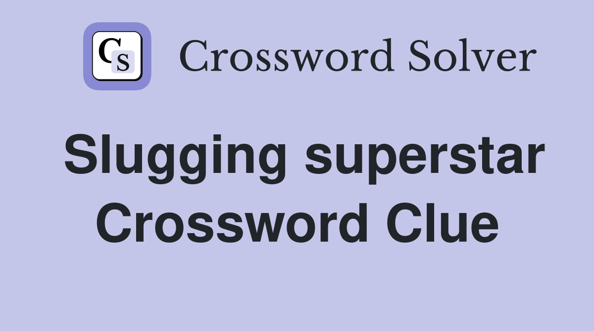 Slugging superstar Crossword Clue