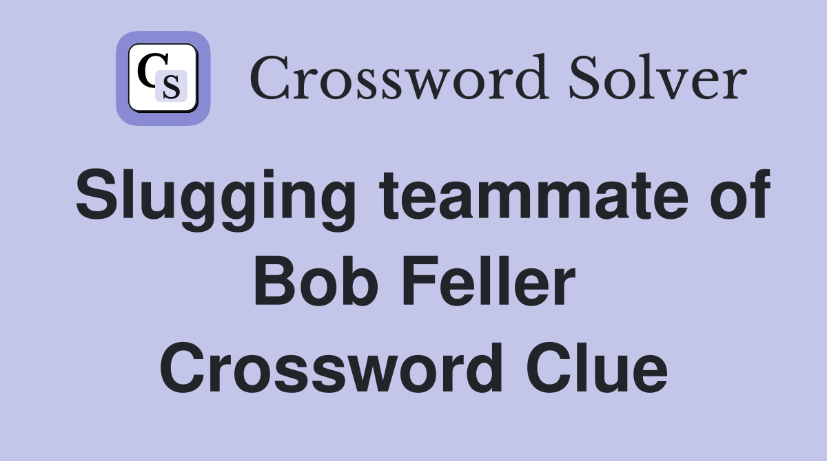 Slugging teammate of Bob Feller Crossword Clue