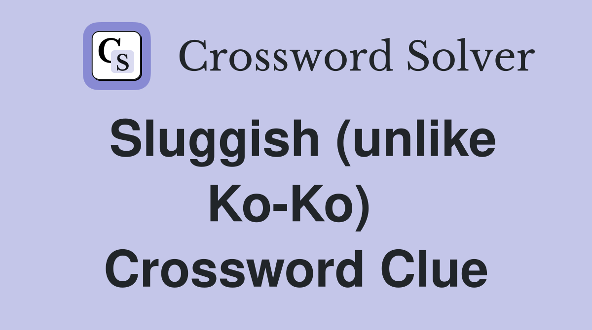 Sluggish (unlike Ko-Ko)  Crossword Clue