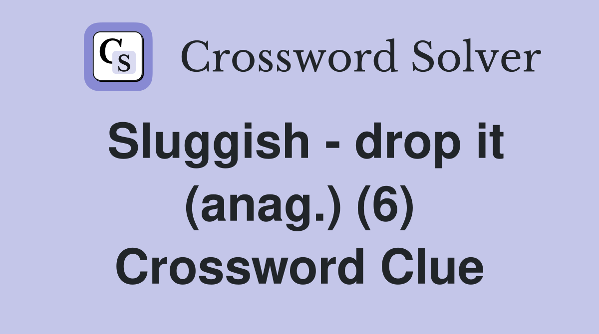 Sluggish - drop it (anag.) (6) Crossword Clue