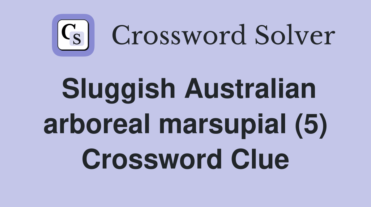 Sluggish Australian arboreal marsupial (5) Crossword Clue