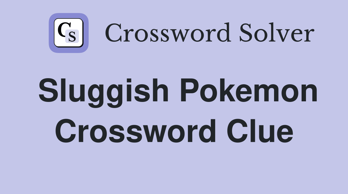 Sluggish Pokemon Crossword Clue