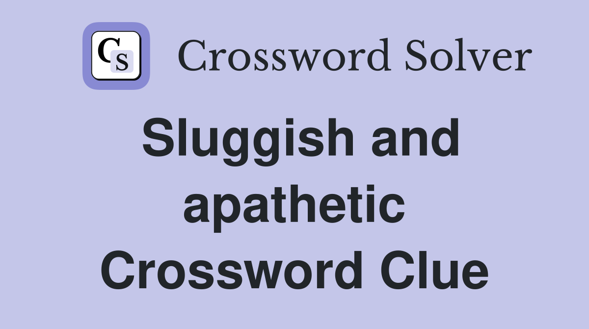 Sluggish and apathetic Crossword Clue