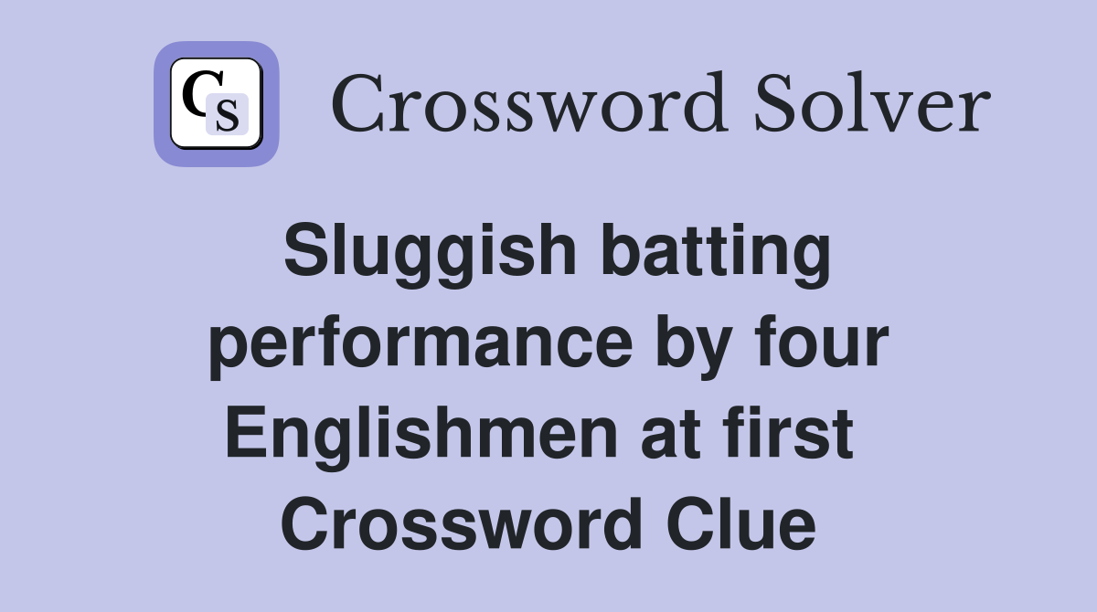 Sluggish batting performance by four Englishmen at first  Crossword Clue