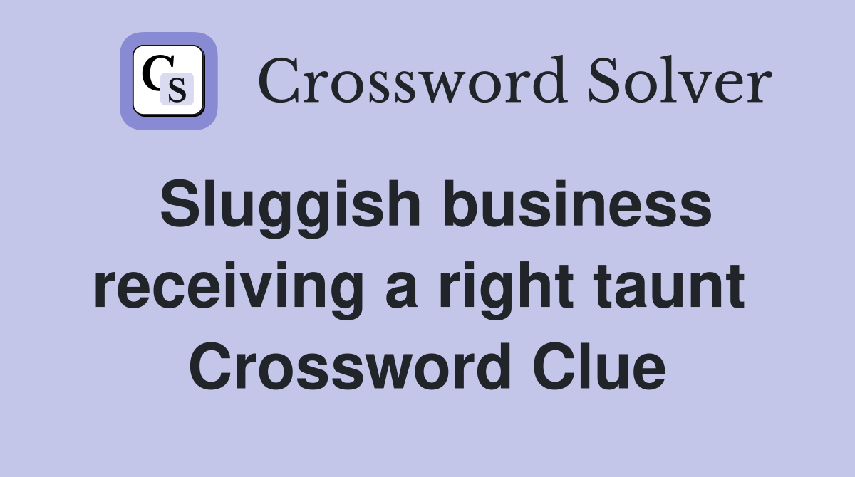 Sluggish business receiving a right taunt  Crossword Clue