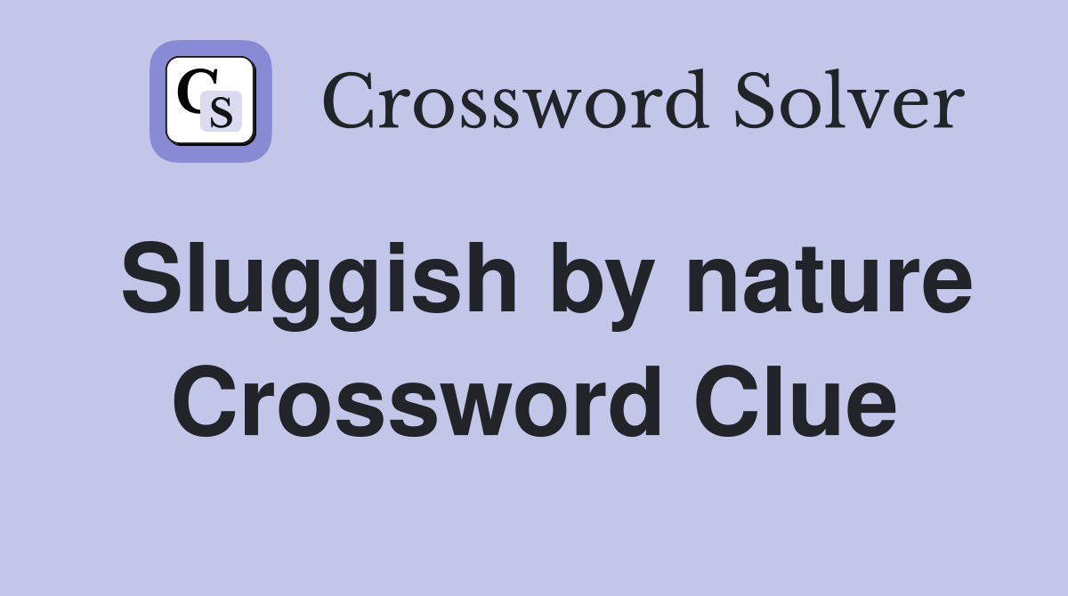 Sluggish by nature Crossword Clue