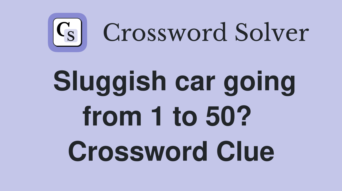 Sluggish car going from 1 to 50?  Crossword Clue