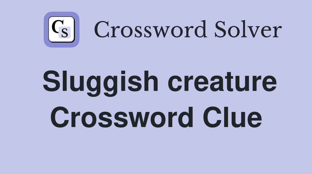 Sluggish creature Crossword Clue