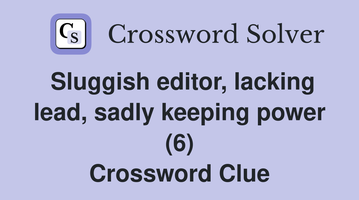 Sluggish editor, lacking lead, sadly keeping power (6) Crossword Clue