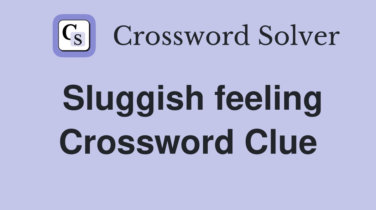 Sluggish feeling Crossword Clue