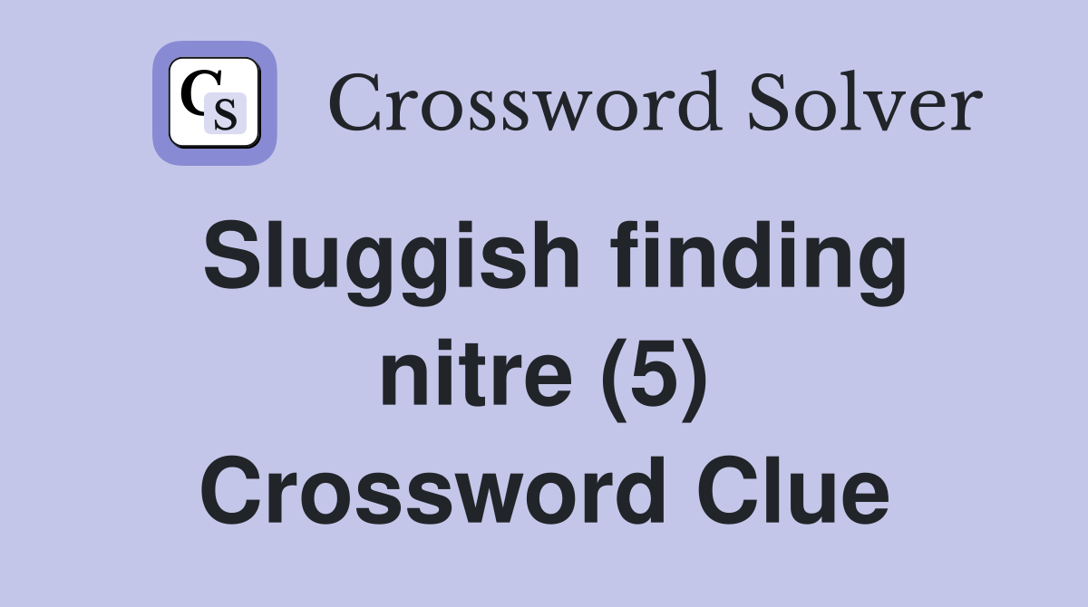 Sluggish finding nitre (5) Crossword Clue
