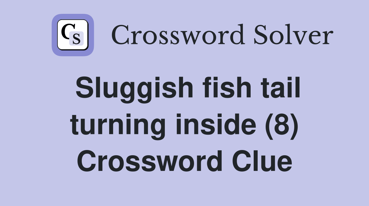 Sluggish fish tail turning inside (8) Crossword Clue