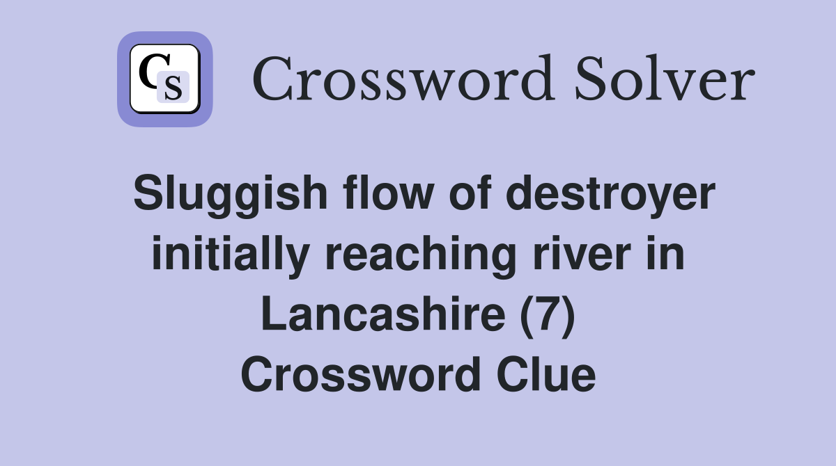 Sluggish flow of destroyer initially reaching river in Lancashire (7) Crossword Clue