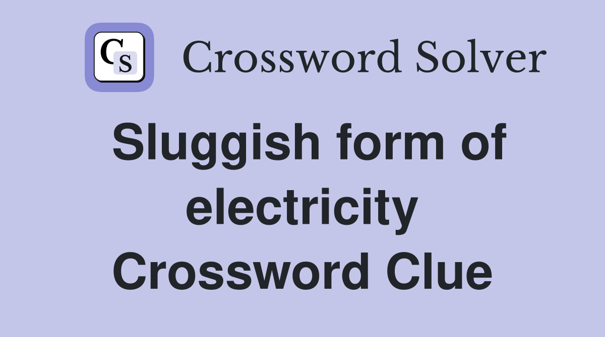 Sluggish form of electricity Crossword Clue