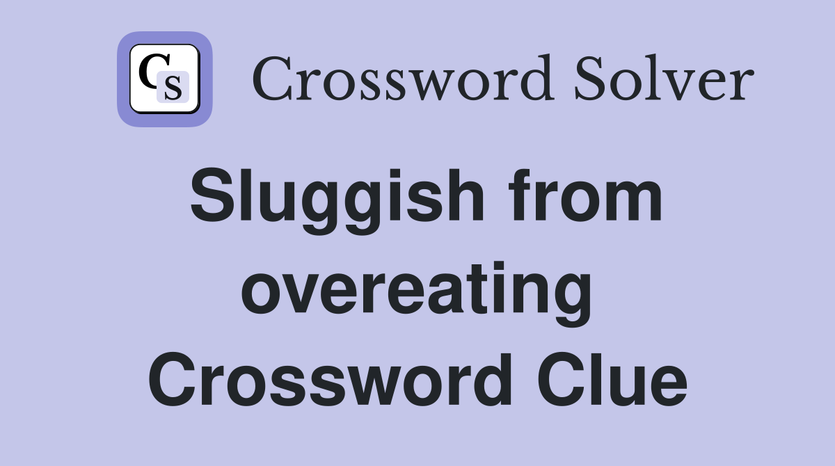 Sluggish from overeating Crossword Clue